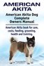 American Akita. American Akita Dog Complete Owners Manual. American Akita book for care, costs, feeding, grooming, health and tr