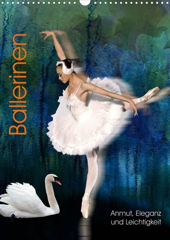Ballerinen - Anmut, Eleganz und Leichtigkeit (Wandkalender 2022 DIN A3 hoch)