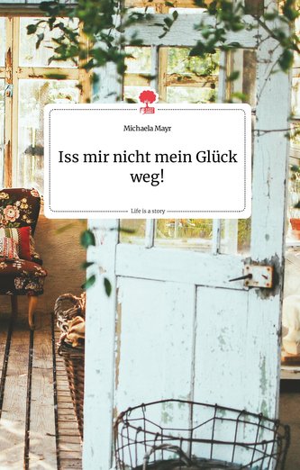 Iss mir nicht mein Glück weg! Life is a Story - story.one