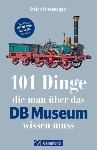 101 Dinge, die man über das DB Museum wissen muss