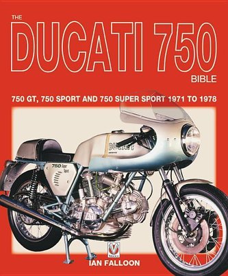 The Ducati 750 Bible: 750 Gt, 750 Sport and 750 Super Sport 1971 to 1978