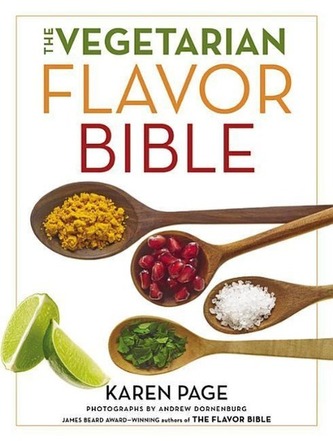 The Vegetarian Flavor Bible: The Essential Guide to Culinary Creativity with Vegetables, Fruits, Grains, Legumes, Nuts, Seeds, a