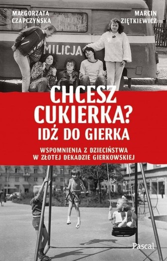 Chcesz cukierka? Idź do Gierka Wspomnienia z dzieciństwa w złotej dekadzie gierkowskiej