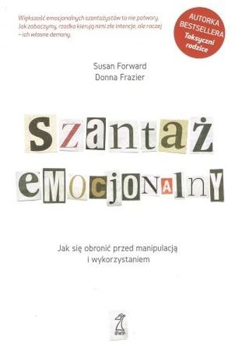 Szantaż emocjonalny. Jak się obronić przed manipulacją i wykorzystaniem