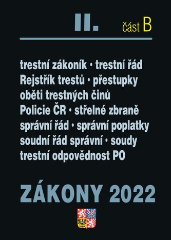 Zákony 2022 II/B Trestní právo - Trestní zákoník, Trestní řád, Odpovědnost za přestupky, Trestní odpovědnost PO, Policejní sbor, Střelné zbraně, Správní řád, Správní poplatky, Soudní řád správní, Soudnictví a mládež