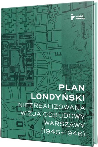 Plan londyński Niezrealizowana wizja odbudowy Warszawy 1945-1946
