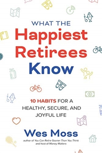 What the Happiest Retirees Know: 10 Habits for a Healthy, Secure, and Joyful Life