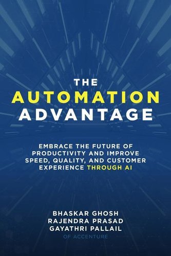 The Automation Advantage: Embrace the Future of Productivity and Improve Speed, Quality, and Customer Experience Through AI