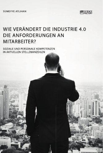 Wie verändert die Industrie 4.0 die Anforderungen an Mitarbeiter? Soziale und personale Kompetenzen in aktuellen Stellenanzeigen