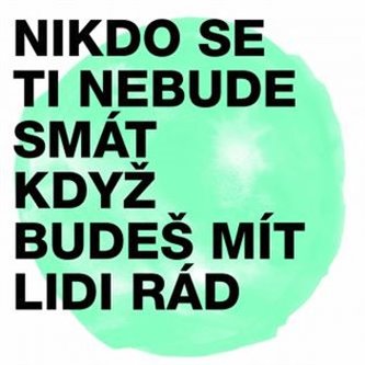 Nikdo se ti nebude smát, když budeš mít lidi rád Nikdo se ti nebude smát, když budeš mít lidi rád