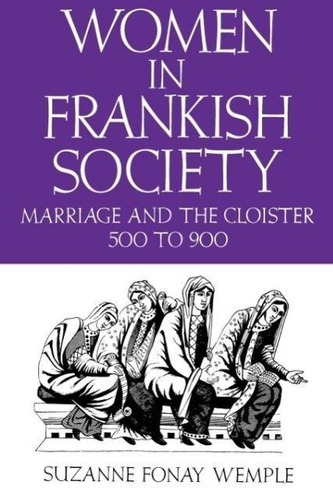 Women in Frankish Society: Marriage and the Cloister, 500 to 900