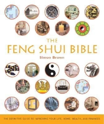The Feng Shui Bible, 4: The Definitive Guide to Improving Your Life, Home, Health, and Finances