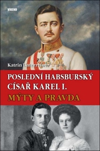 Poslední habsburský císař Karel. - Mýty a pravda