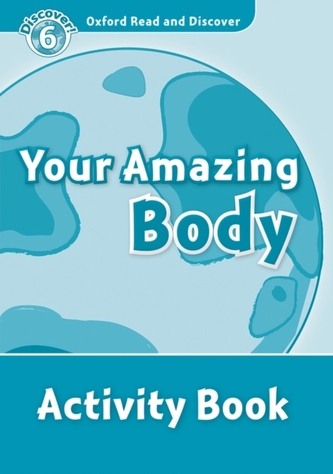 Your Amazing Body 6: Activity Book/Oxford Read and Discover