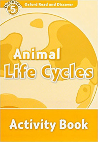 Level 5: Animal Life Cycles Activity Book/Oxford Read and Discover