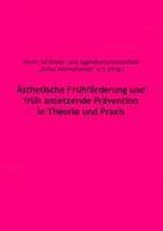 Ästhetische Frühförderung und früh ansetzende Prävention in Theorie und Praxis