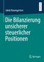 Die Bilanzierung unsicherer steuerlicher Positionen