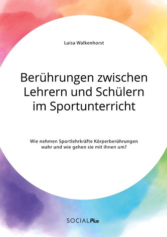 Berührungen zwischen Lehrern und Schülern im Sportunterricht. Wie nehmen Sportlehrkräfte Körperberührungen wahr und wie gehen si