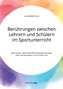 Berührungen zwischen Lehrern und Schülern im Sportunterricht. Wie nehmen Sportlehrkräfte Körperberührungen wahr und wie gehen si