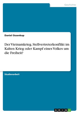 Der Vietnamkrieg - Stellvertreterkonflikt im Kalten Krieg oder Kampf eines Volkes um die Freiheit?