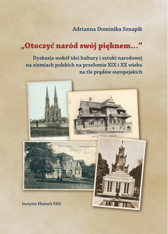 Otoczyć naród swój pięknem Dyskusja wokół idei kultury i sztuki narodowej Otoczyć naród swój pięknem Dyskusja wokół idei kultury i sztuki narodowej
