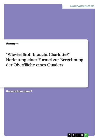 "Wieviel Stoff braucht Charlotte?" Herleitung einer Formel zur Berechnung der Oberfläche eines Quaders
