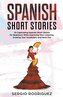 Spanish Short Stories: 20 Captivating Spanish Short Stories for Beginners While Improving Your Listening, Growing Your Vocabular