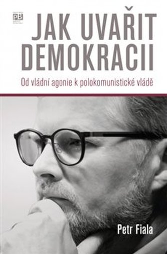 Jak uvařit demokracii - Od vládní agonie k polokomunistické vládě Jak uvařit demokracii - Od vládní agonie k polokomunistické vládě