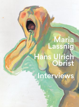 "Man muss einsteigen in die Malerei mit beiden Füßen". Hans Ulrich Obrist. Interviews mit Maria Lassnig / "You have to jump into
