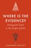 Where is the Evidence - Finding the Truth in the Gospel of John
