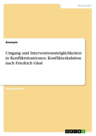 Umgang und Interventionsmöglichkeiten in Konfliktsituationen. Konflikteskalation nach Friedrich Glasl