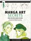 Manga Art Secrets. Werde zum Profi-Manga-Zeichner