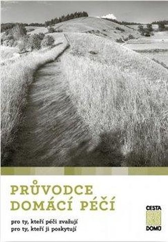 Průvodce domácí péčí pro ty, kteří péči zvažují, pro ty, kteří ji poskytují Průvodce domácí péčí pro ty, kteří péči zvažují, pro ty, kteří ji poskytují