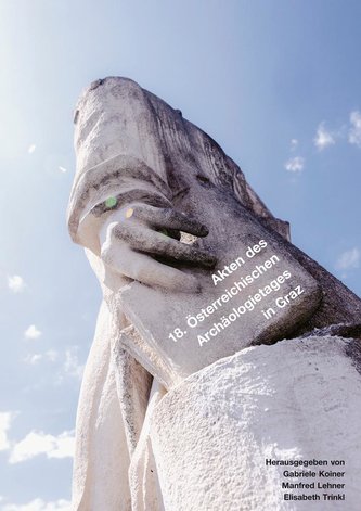 Akten des 18. Österreichischen Archäologietages am Institut für Antike der Universität Graz