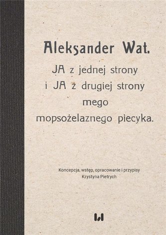 Aleksander Wat JA z jednej strony i JA z drugiej strony mego mopsożelaznego piecyka