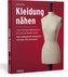 Kleidung Nähen. Vom richtigen Maßnehmen bis zum perfekten Saum: Das umfassende Handbuch mit über 150 Techniken.