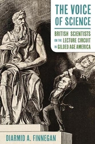 The Voice of Science, British Scientists on the Lecture Circuit in Gilded Age America