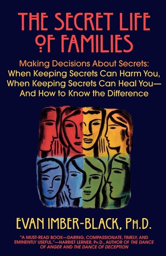 The Secret Life of Families: Making Decisions about Secrets: When Keeping Secrets Can Harm You, When Keeping Secrets Can Heal Yo