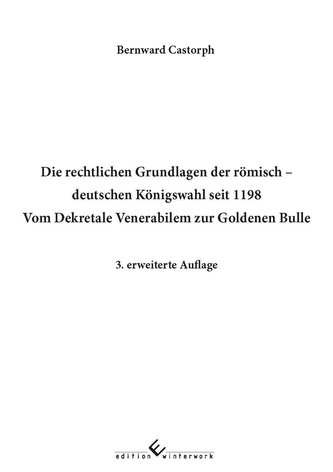 Die rechtlichen Grundlagen der römisch ¿ deutschen Königswahl seit 1198 Vom Dekretale Venerabilem zur Goldenen Bulle ¿ 3. erweit
