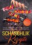 Schaschlik Rezepte: Das Schaschlik Kochbuch für Grill und Backofen mit über 100 leckeren Rezepten - Inklusive Marinaden sowie ve