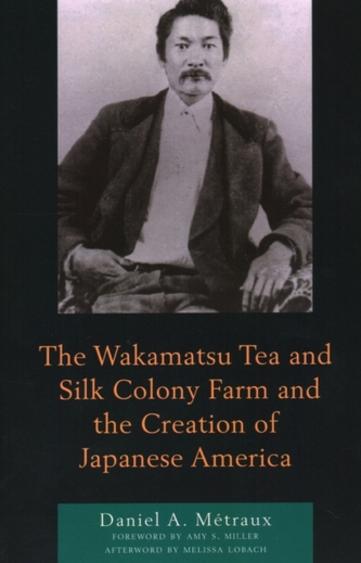 The Wakamatsu Tea and Silk Colony Farm and the Creation of Japanese America
