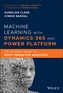 Machine Learning with Dynamics 365 and Power Platform - The Ultimate Guide to Apply Predictive Analytics
