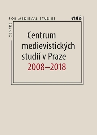 Centrum medievistických studií v Praze 2008 – 2018