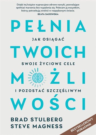 Pełnia twoich możliwości. Jak osiągać swoje życiowe cele i pozostać szczęśliwym