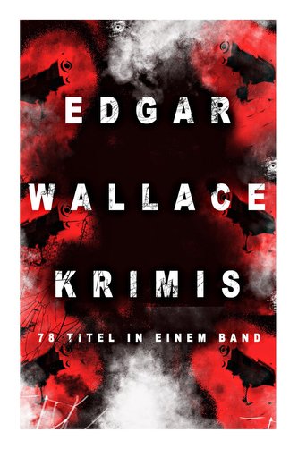 Edgar Wallace-Krimis: 78 Titel in einem Band (Band 1/8): Kriminalromane & Detektivgeschichten: Der Doppelgänger, Das Gesicht im