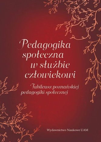 Pedagogika społeczna w służbie człowiekowi. Jubileusz poznańskiej pedagogiki społecznej