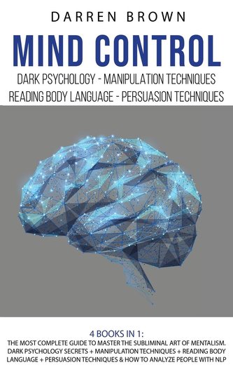 Mind Control: The Most Complete Guide to Master the Subliminal Art of Mentalism. Dark psychology secrets + Manipulation techniqu