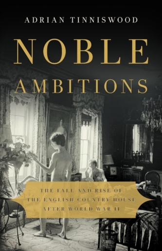 Noble Ambitions : The Fall and Rise of the English Country House After World War II