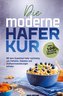 Die moderne Haferkur: Mit dem Superfood Hafer nachhaltig von Fettleber, Diabetes und Stoffwechselstörungen befreien (inkl. 100 l