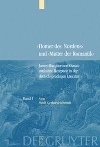 Bd. 1: James Macphersons Ossian, zeitgenössische Diskurse und die Frühphase der deutschen Rezeption. Bd. 2: Die Haupt- und Spätp